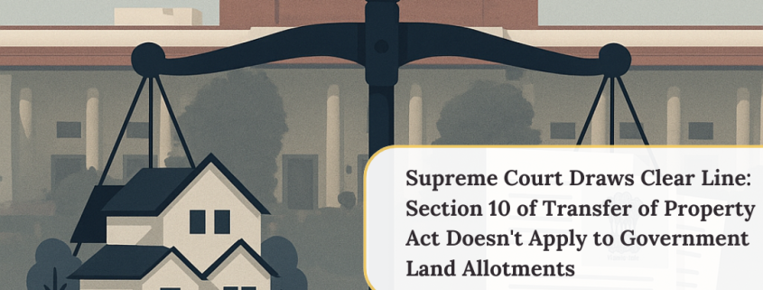 Supreme Court Draws Clear Line: Section 10 of Transfer of Property Act Doesn't Apply to Government Land Allotments